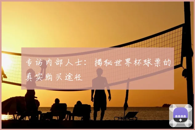 专访内部人士:揭秘世界杯球票的真实购买途径