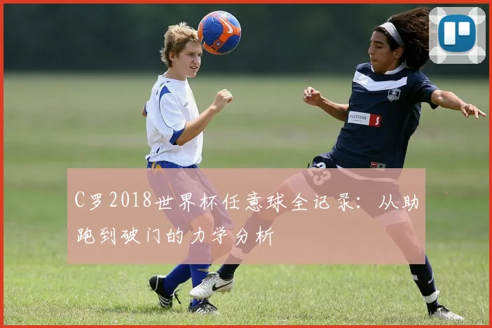 C罗2018世界杯任意球全记录：从助跑到破门的力学分析